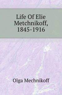 Life Of Elie Metchnikoff, 1845-1916