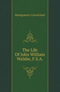 The Life Of John William Walshe, F.S.A.