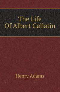 The Life Of Albert Gallatin