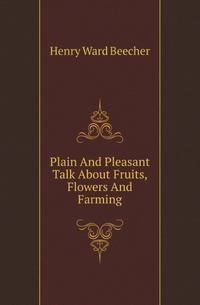 Plain And Pleasant Talk About Fruits, Flowers And Farming