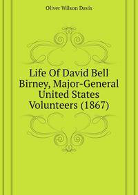 Life Of David Bell Birney, Major-General United States Volunteers (1867)