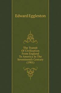 The Transit Of Civilization From England To America In The Seventeenth Century (1901)