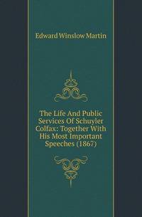 The Life And Public Services Of Schuyler Colfax: Together With His Most Important Speeches (1867)