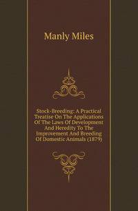 Stock-Breeding: A Practical Treatise On The Applications Of The Laws Of Development And Heredity To The Improvement And Breeding Of Domestic Animals (1879)