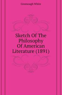 Sketch Of The Philosophy Of American Literature (1891)