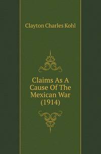 Claims As A Cause Of The Mexican War (1914)