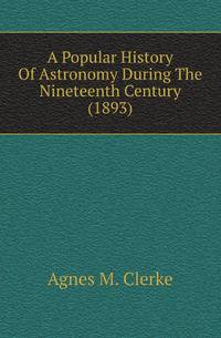 A Popular History Of Astronomy During The Nineteenth Century (1893)