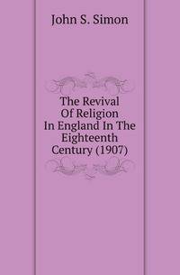 The Revival Of Religion In England In The Eighteenth Century (1907)