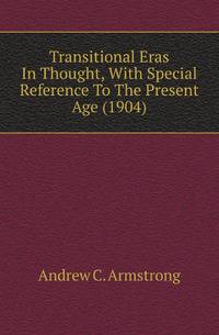 Transitional Eras In Thought, With Special Reference To The Present Age (1904)