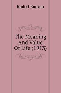 The Meaning And Value Of Life (1913)