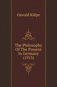 The Philosophy Of The Present In Germany (1913)