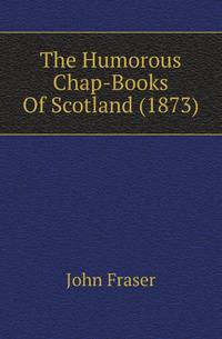 The Humorous Chap-Books Of Scotland (1873)