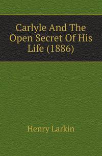 Carlyle And The Open Secret Of His Life (1886)