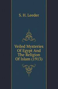 Veiled Mysteries Of Egypt And The Religion Of Islam (1913)