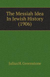 The Messiah Idea In Jewish History (1906)
