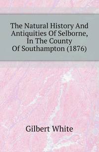 The Natural History And Antiquities Of Selborne, In The County Of Southampton (1876)
