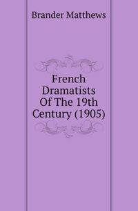 French Dramatists Of The 19th Century (1905)