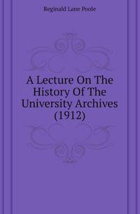 A Lecture On The History Of The University Archives (1912)