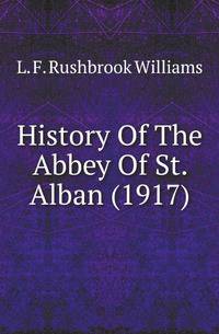 History Of The Abbey Of St. Alban (1917)