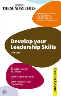 Develop Your Leadership Skills: Develop Yourself as a Leader; Lead at a Strategic Level; Grow Leaders in Your Organisation