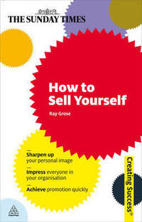 How to Sell Yourself: Sharpen Up Your Personal Image; Impress Everyone in Your Organisation; Actively Self-Promote