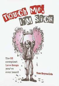 Touch Me, I'm Sick: The 52 Creepiest Love Songs You've Ever Heard