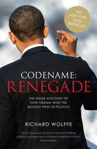 Codename - Renegade. The Inside Account of How Obama Won the Biggest Prize in Politics