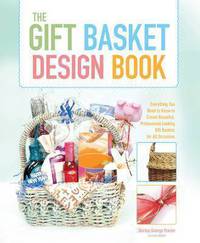 Gift Basket Design Book, 2nd: Everything You Need to Know to Create Beautiful, Professional-Looking Gift Baskets for All Occasions