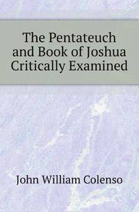 The Pentateuch and Book of Joshua Critically Examined