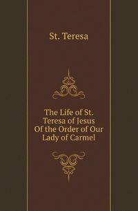 The Life of St. Teresa of Jesus Of the Order of Our Lady of Carmel
