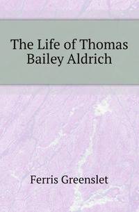 The Life of Thomas Bailey Aldrich