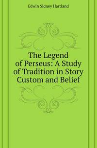 The Legend of Perseus: A Study of Tradition in Story Custom and Belief