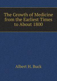 The Growth of Medicine from the Earliest Times to About 1800