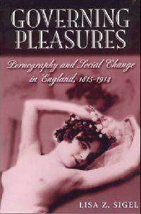 Governing Pleasures: Pornography and Social Change in England, 1815-1914