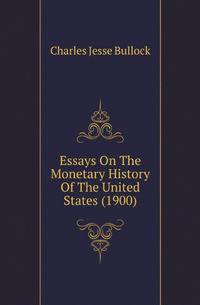 Essays On The Monetary History Of The United States (1900)