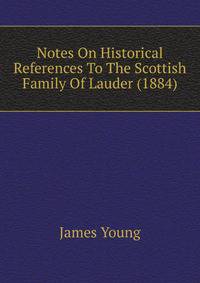 Notes On Historical References To The Scottish Family Of Lauder (1884)