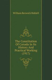 The Constitution Of Canada In Its History And Practical Working (1917)