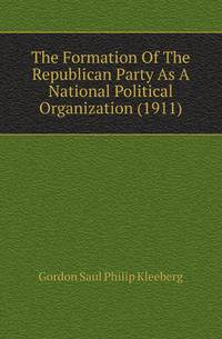 The Formation Of The Republican Party As A National Political Organization (1911)