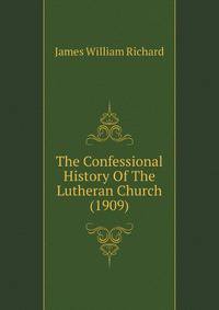 The Confessional History Of The Lutheran Church (1909)