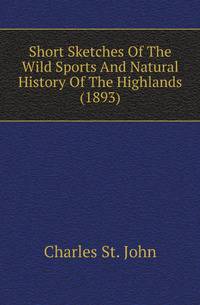 Short Sketches Of The Wild Sports And Natural History Of The Highlands (1893)