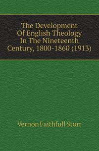 The Development Of English Theology In The Nineteenth Century, 1800-1860 (1913)