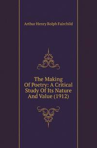 The Making Of Poetry: A Critical Study Of Its Nature And Value (1912)