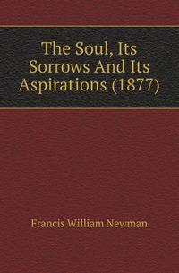 The Soul, Its Sorrows And Its Aspirations (1877)