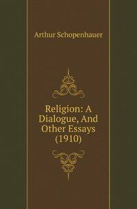Religion: A Dialogue, And Other Essays (1910)