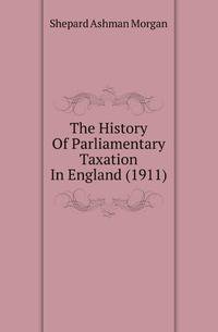 The History Of Parliamentary Taxation In England (1911)
