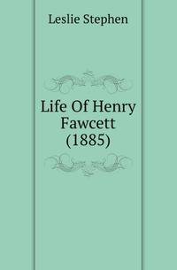 Life Of Henry Fawcett (1885)