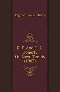 R. F. And H. L. Doherty On Lawn Tennis (1903)