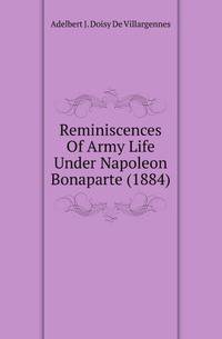 Reminiscences Of Army Life Under Napoleon Bonaparte (1884)