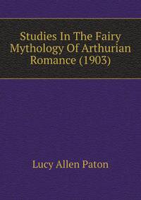 Studies In The Fairy Mythology Of Arthurian Romance (1903)