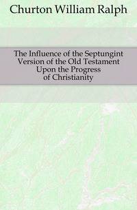 The Influence of the Septungint Version of the Old Testament Upon the Progress of Christianity